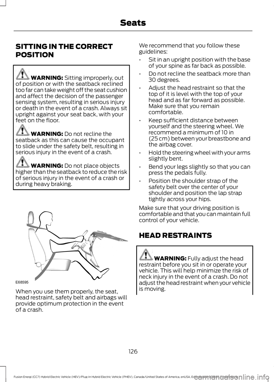 FORD FUSION HYBRID 2019  Owners Manual SITTING IN THE CORRECT
POSITION
WARNING: Sitting improperly, out
of position or with the seatback reclined
too far can take weight off the seat cushion
and affect the decision of the passenger
sensing