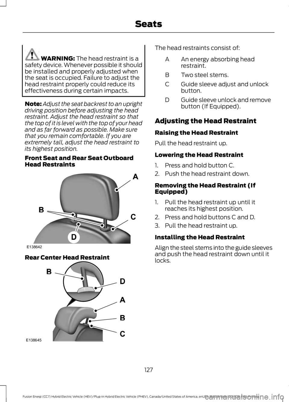 FORD FUSION HYBRID 2019  Owners Manual WARNING: The head restraint is a
safety device. Whenever possible it should
be installed and properly adjusted when
the seat is occupied. Failure to adjust the
head restraint properly could reduce its