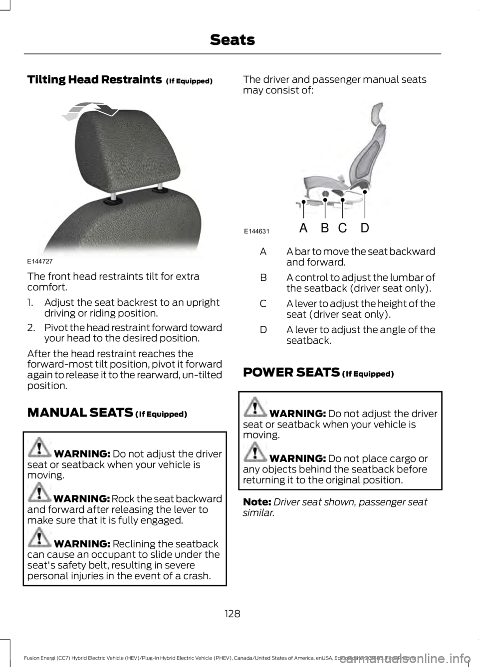 FORD FUSION HYBRID 2019 Owners Manual Tilting Head Restraints (If Equipped)
The front head restraints tilt for extra
comfort.
1. Adjust the seat backrest to an upright
driving or riding position.
2. Pivot the head restraint forward towar FORD FUSION HYBRID 2019 Owners Manual Tilting Head Restraints (If Equipped)
The front head restraints tilt for extra
comfort.
1. Adjust the seat backrest to an upright
driving or riding position.
2. Pivot the head restraint forward towar