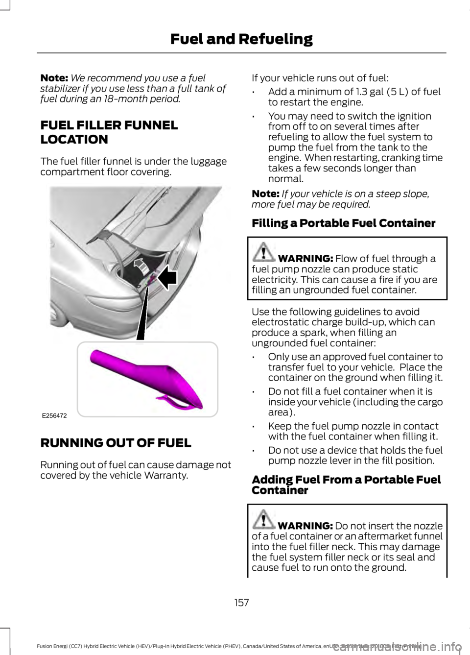 FORD FUSION HYBRID 2019 Owners Manual Note:
We recommend you use a fuel
stabilizer if you use less than a full tank of
fuel during an 18-month period.
FUEL FILLER FUNNEL
LOCATION
The fuel filler funnel is under the luggage
compartment flo FORD FUSION HYBRID 2019 Owners Manual Note:
We recommend you use a fuel
stabilizer if you use less than a full tank of
fuel during an 18-month period.
FUEL FILLER FUNNEL
LOCATION
The fuel filler funnel is under the luggage
compartment flo