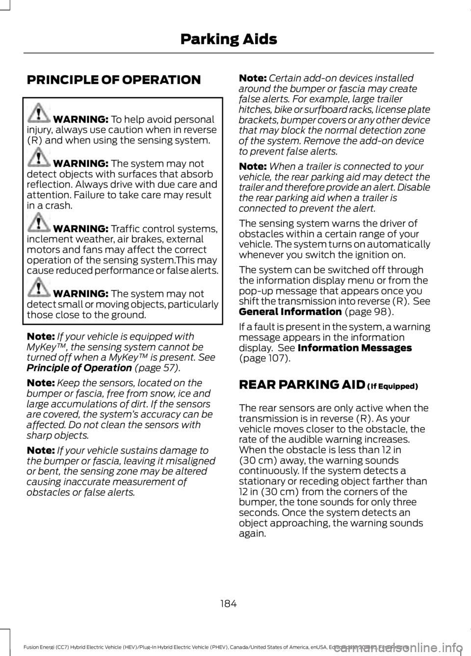 FORD FUSION HYBRID 2019 Owners Manual PRINCIPLE OF OPERATION
WARNING: To help avoid personal
injury, always use caution when in reverse
(R) and when using the sensing system. WARNING:
The system may not
detect objects with surfaces that FORD FUSION HYBRID 2019 Owners Manual PRINCIPLE OF OPERATION
WARNING: To help avoid personal
injury, always use caution when in reverse
(R) and when using the sensing system. WARNING:
The system may not
detect objects with surfaces that