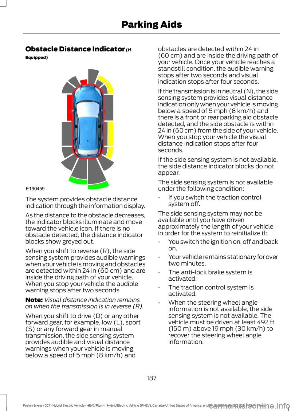 FORD FUSION HYBRID 2019  Owners Manual Obstacle Distance Indicator (If
Equipped) The system provides obstacle distance
indication through the information display.
As the distance to the obstacle decreases,
the indicator blocks illuminate a