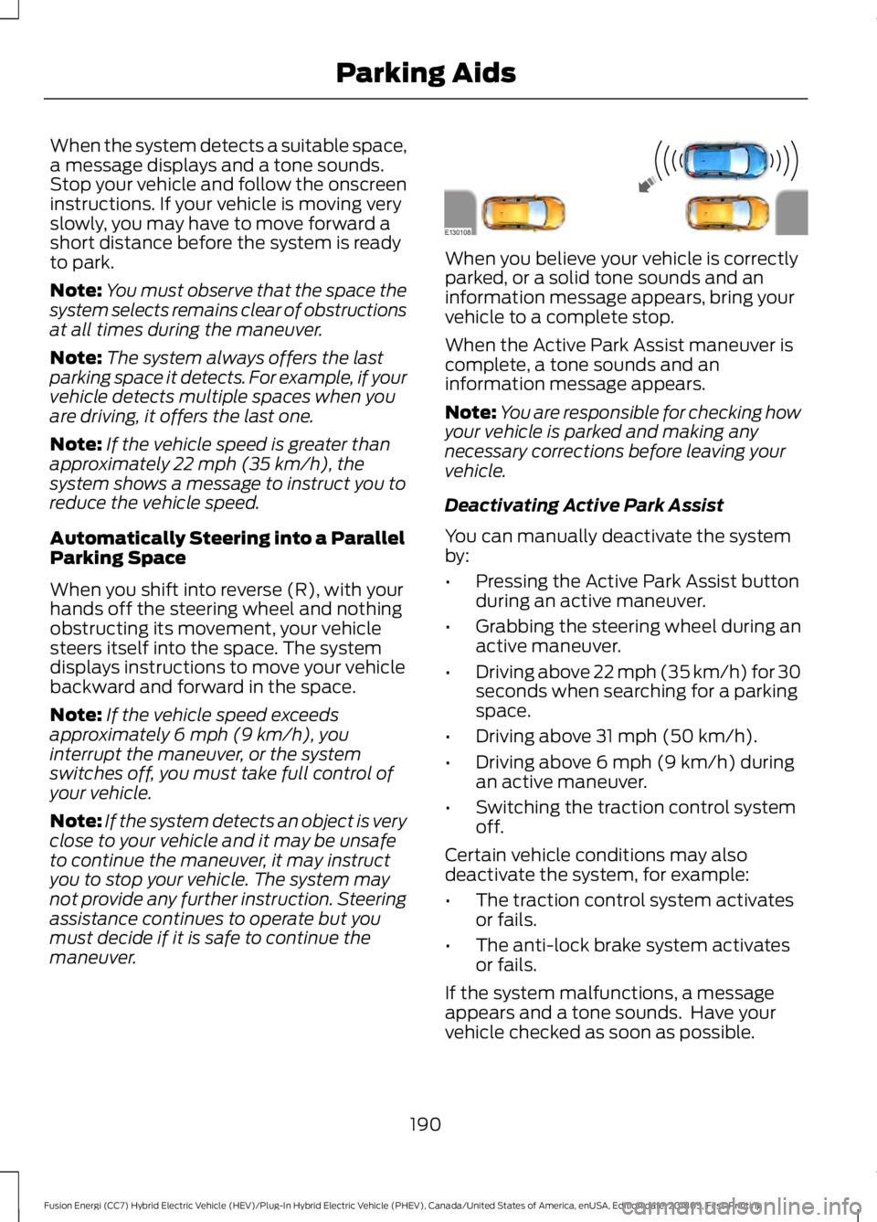 FORD FUSION HYBRID 2019 Owners Manual When the system detects a suitable space,
a message displays and a tone sounds.
Stop your vehicle and follow the onscreen
instructions. If your vehicle is moving very
slowly, you may have to move forw FORD FUSION HYBRID 2019 Owners Manual When the system detects a suitable space,
a message displays and a tone sounds.
Stop your vehicle and follow the onscreen
instructions. If your vehicle is moving very
slowly, you may have to move forw