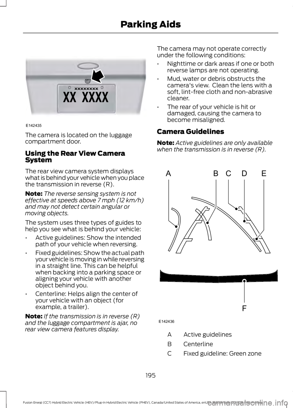 FORD FUSION HYBRID 2019 Owners Manual The camera is located on the luggage
compartment door.
Using the Rear View Camera
System
The rear view camera system displays
what is behind your vehicle when you place
the transmission in reverse (R) FORD FUSION HYBRID 2019 Owners Manual The camera is located on the luggage
compartment door.
Using the Rear View Camera
System
The rear view camera system displays
what is behind your vehicle when you place
the transmission in reverse (R)