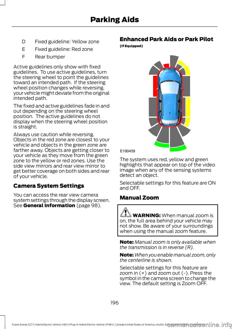 FORD FUSION HYBRID 2019 Owners Manual Fixed guideline: Yellow zone
D
Fixed guideline: Red zone
E
Rear bumper
F
Active guidelines only show with fixed
guidelines. To use active guidelines, turn
the steering wheel to point the guidelines
t FORD FUSION HYBRID 2019 Owners Manual Fixed guideline: Yellow zone
D
Fixed guideline: Red zone
E
Rear bumper
F
Active guidelines only show with fixed
guidelines. To use active guidelines, turn
the steering wheel to point the guidelines
t