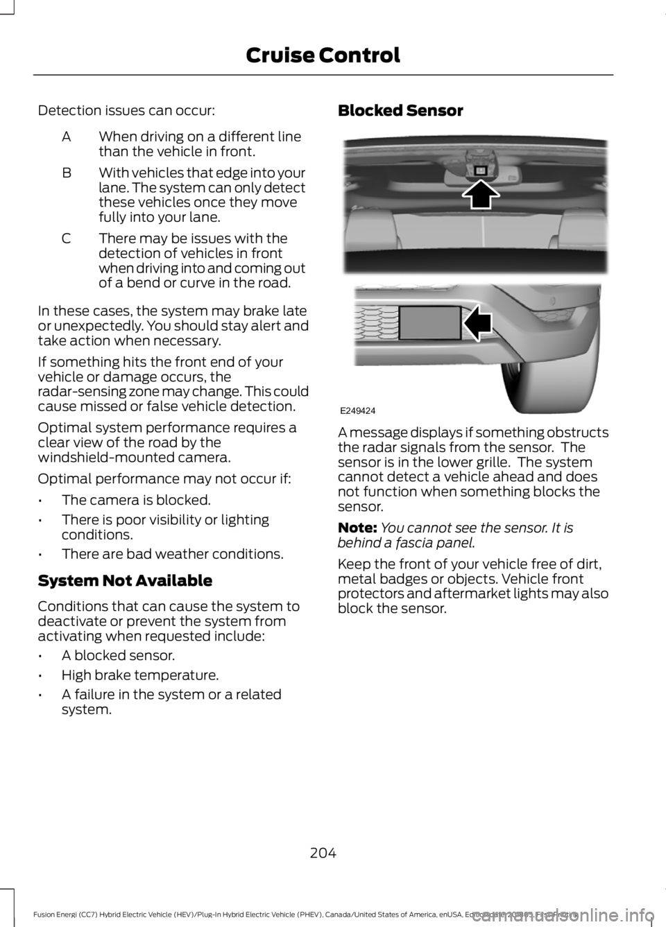 FORD FUSION HYBRID 2019 Owners Manual Detection issues can occur:
When driving on a different line
than the vehicle in front.
A
With vehicles that edge into your
lane. The system can only detect
these vehicles once they move
fully into yo FORD FUSION HYBRID 2019 Owners Manual Detection issues can occur:
When driving on a different line
than the vehicle in front.
A
With vehicles that edge into your
lane. The system can only detect
these vehicles once they move
fully into yo