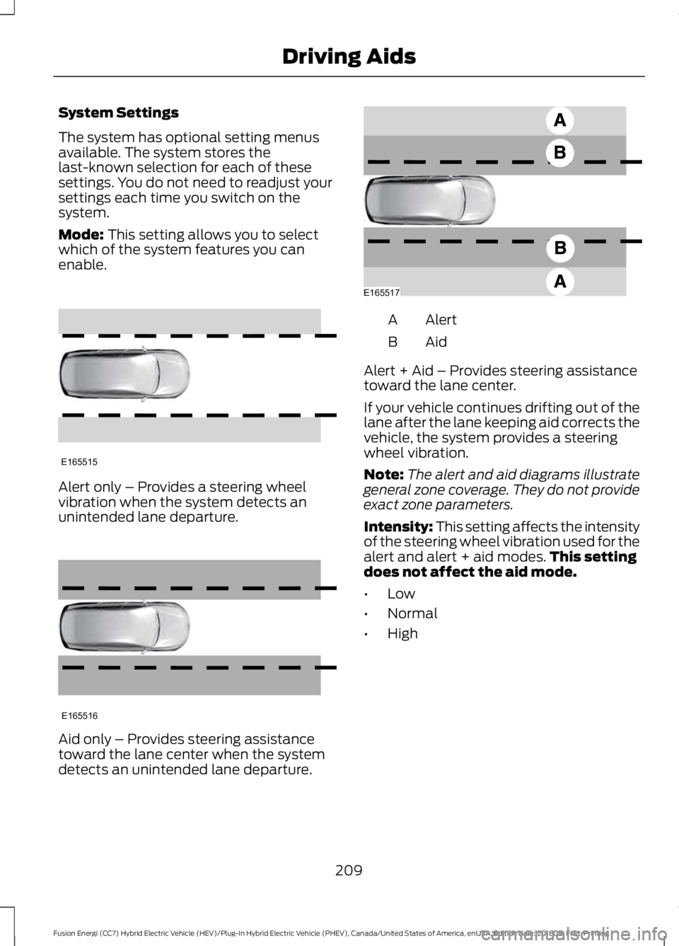 FORD FUSION HYBRID 2019 Owners Manual System Settings
The system has optional setting menus
available. The system stores the
last-known selection for each of these
settings. You do not need to readjust your
settings each time you switch o FORD FUSION HYBRID 2019 Owners Manual System Settings
The system has optional setting menus
available. The system stores the
last-known selection for each of these
settings. You do not need to readjust your
settings each time you switch o