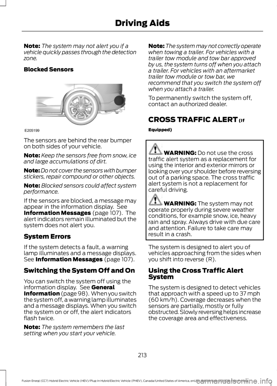 FORD FUSION HYBRID 2019 Owners Manual Note:
The system may not alert you if a
vehicle quickly passes through the detection
zone.
Blocked Sensors The sensors are behind the rear bumper
on both sides of your vehicle.
Note:
Keep the sensors FORD FUSION HYBRID 2019 Owners Manual Note:
The system may not alert you if a
vehicle quickly passes through the detection
zone.
Blocked Sensors The sensors are behind the rear bumper
on both sides of your vehicle.
Note:
Keep the sensors