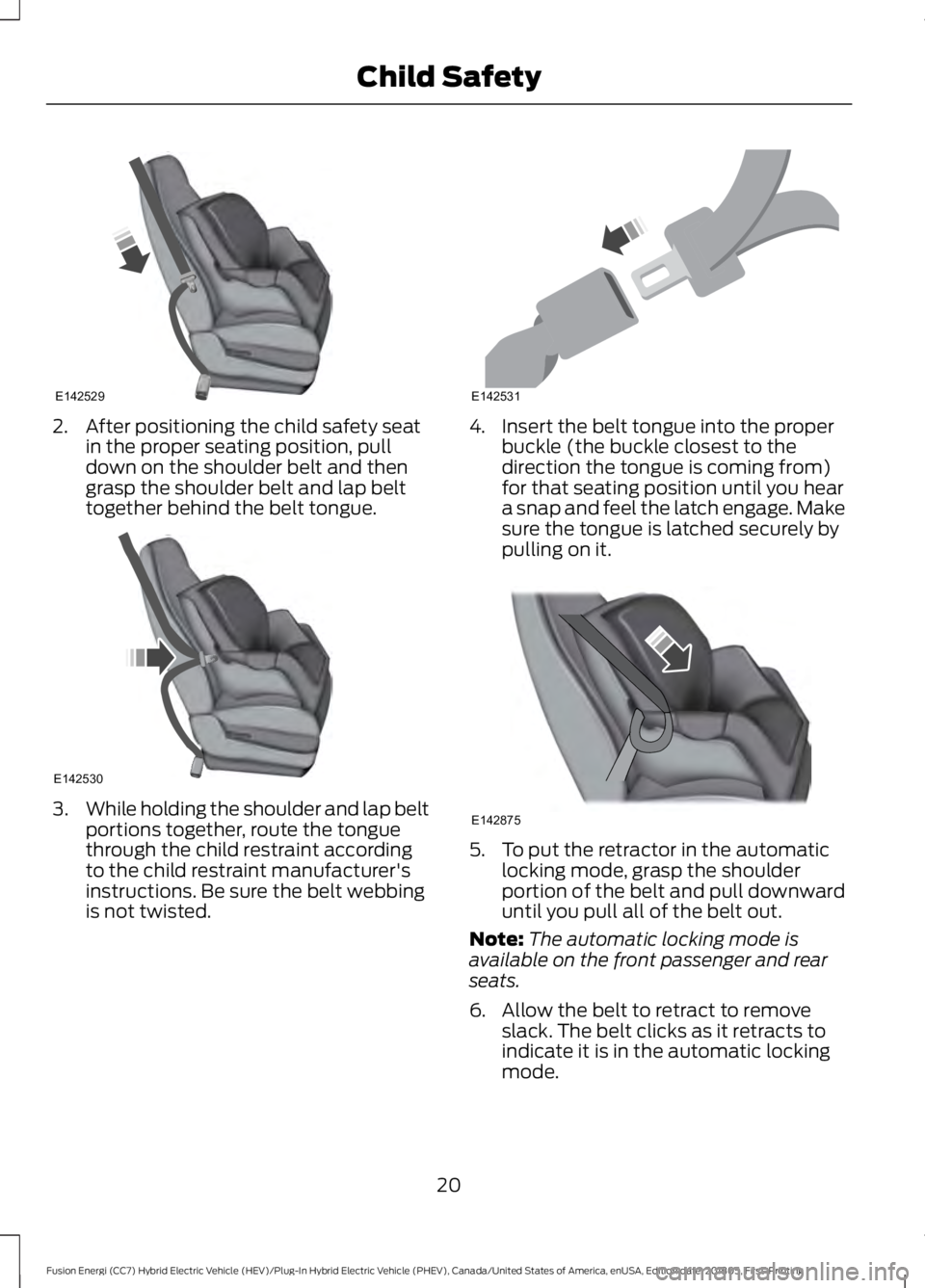 FORD FUSION HYBRID 2019 Owners Manual 2. After positioning the child safety seat
in the proper seating position, pull
down on the shoulder belt and then
grasp the shoulder belt and lap belt
together behind the belt tongue. 3.
While holdin