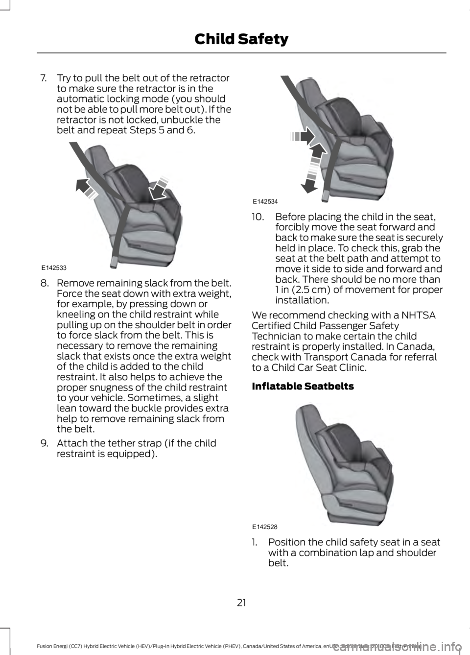 FORD FUSION HYBRID 2019  Owners Manual 7. Try to pull the belt out of the retractor
to make sure the retractor is in the
automatic locking mode (you should
not be able to pull more belt out). If the
retractor is not locked, unbuckle the
be