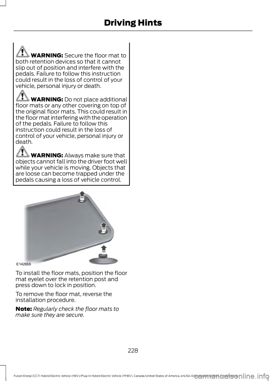 FORD FUSION HYBRID 2019 Owners Manual WARNING: Secure the floor mat to
both retention devices so that it cannot
slip out of position and interfere with the
pedals. Failure to follow this instruction
could result in the loss of control of FORD FUSION HYBRID 2019 Owners Manual WARNING: Secure the floor mat to
both retention devices so that it cannot
slip out of position and interfere with the
pedals. Failure to follow this instruction
could result in the loss of control of