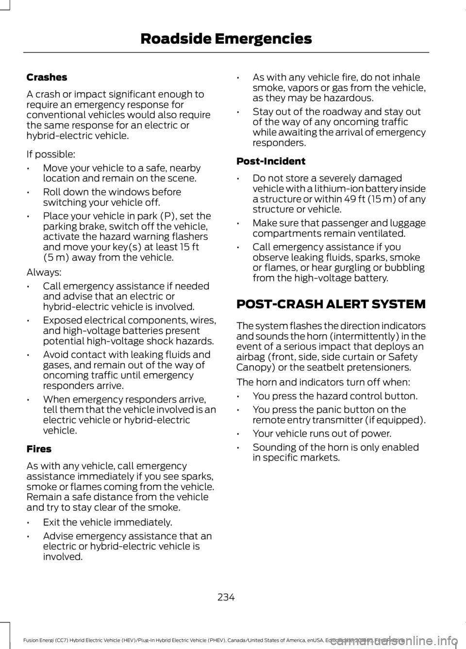 FORD FUSION HYBRID 2019 Owners Manual Crashes
A crash or impact significant enough to
require an emergency response for
conventional vehicles would also require
the same response for an electric or
hybrid-electric vehicle.
If possible:
†FORD FUSION HYBRID 2019 Owners Manual Crashes
A crash or impact significant enough to
require an emergency response for
conventional vehicles would also require
the same response for an electric or
hybrid-electric vehicle.
If possible:
â€