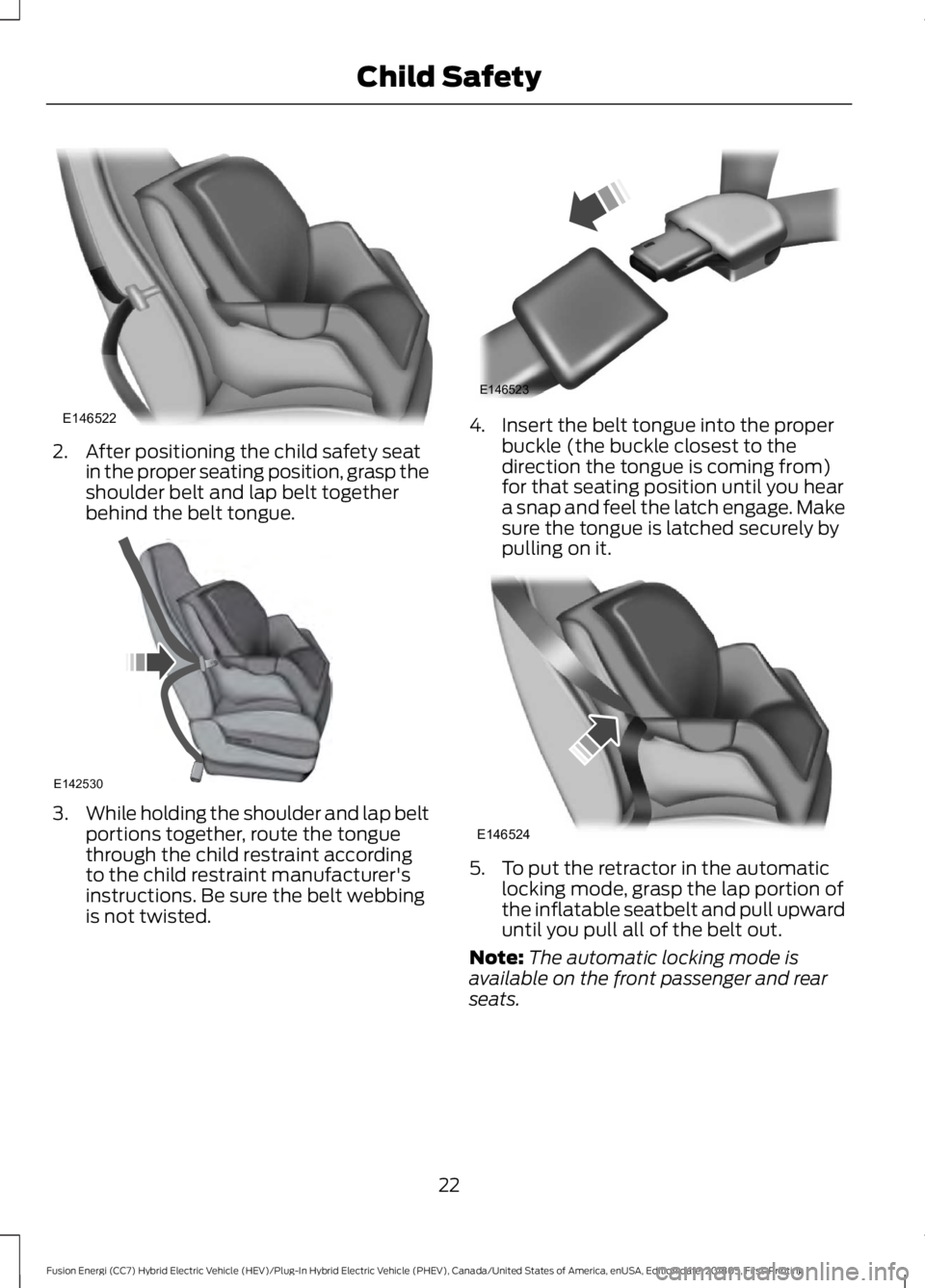 FORD FUSION HYBRID 2019 Owners Manual 2. After positioning the child safety seat
in the proper seating position, grasp the
shoulder belt and lap belt together
behind the belt tongue. 3.
While holding the shoulder and lap belt
portions tog