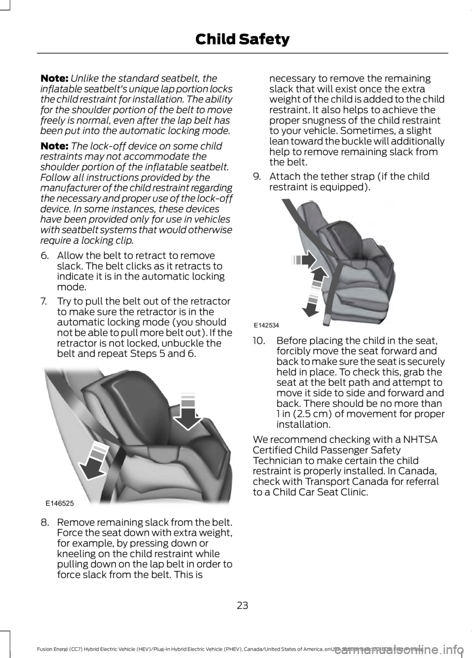 FORD FUSION HYBRID 2019 Owners Manual Note:
Unlike the standard seatbelt, the
inflatable seatbelt's unique lap portion locks
the child restraint for installation. The ability
for the shoulder portion of the belt to move
freely is norm