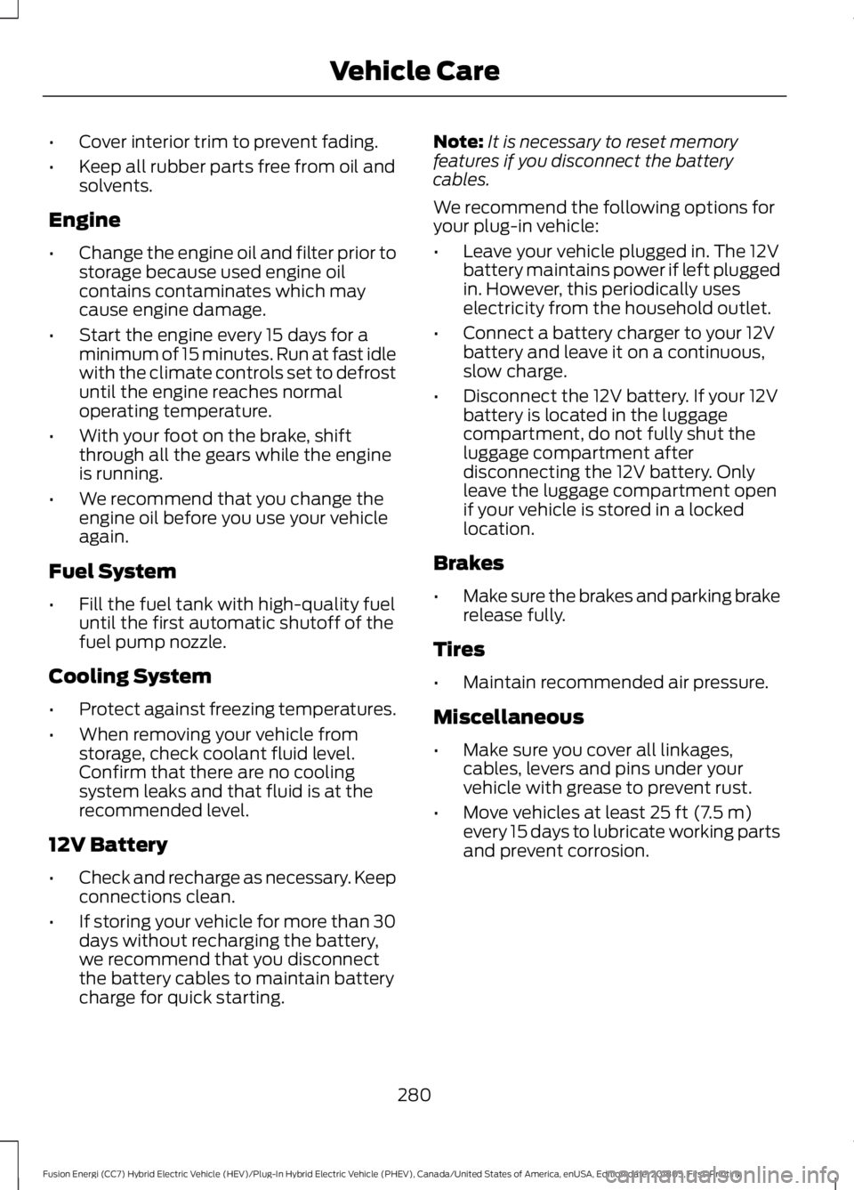 FORD FUSION HYBRID 2019 Owners Manual •
Cover interior trim to prevent fading.
• Keep all rubber parts free from oil and
solvents.
Engine
• Change the engine oil and filter prior to
storage because used engine oil
contains contamina FORD FUSION HYBRID 2019 Owners Manual •
Cover interior trim to prevent fading.
• Keep all rubber parts free from oil and
solvents.
Engine
• Change the engine oil and filter prior to
storage because used engine oil
contains contamina