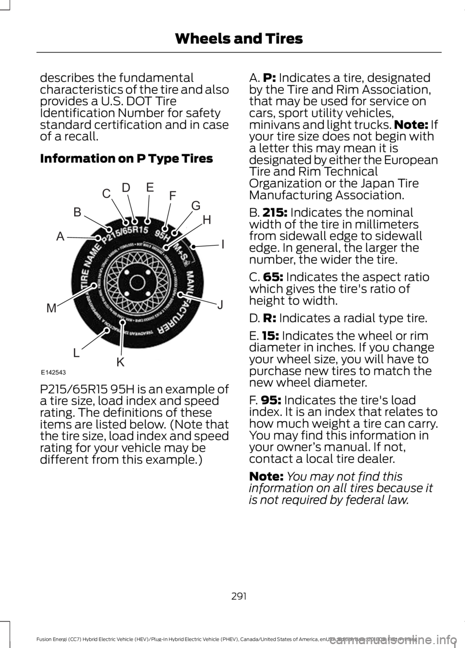 FORD FUSION HYBRID 2019  Owners Manual describes the fundamental
characteristics of the tire and also
provides a U.S. DOT Tire
Identification Number for safety
standard certification and in case
of a recall.
Information on P Type Tires
P21