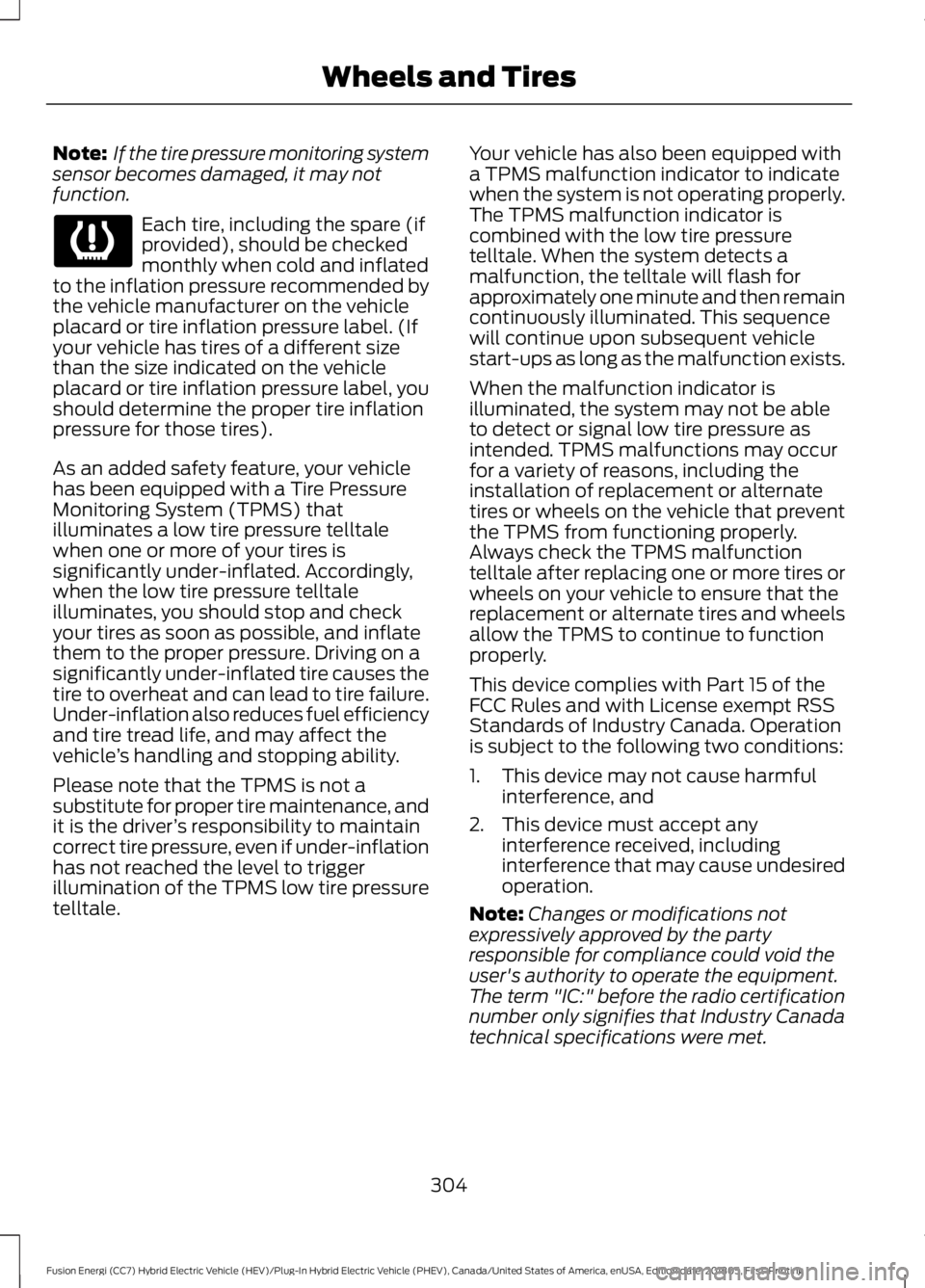 FORD FUSION HYBRID 2019 Owners Manual Note:
If the tire pressure monitoring system
sensor becomes damaged, it may not
function. Each tire, including the spare (if
provided), should be checked
monthly when cold and inflated
to the inflati FORD FUSION HYBRID 2019 Owners Manual Note:
If the tire pressure monitoring system
sensor becomes damaged, it may not
function. Each tire, including the spare (if
provided), should be checked
monthly when cold and inflated
to the inflati