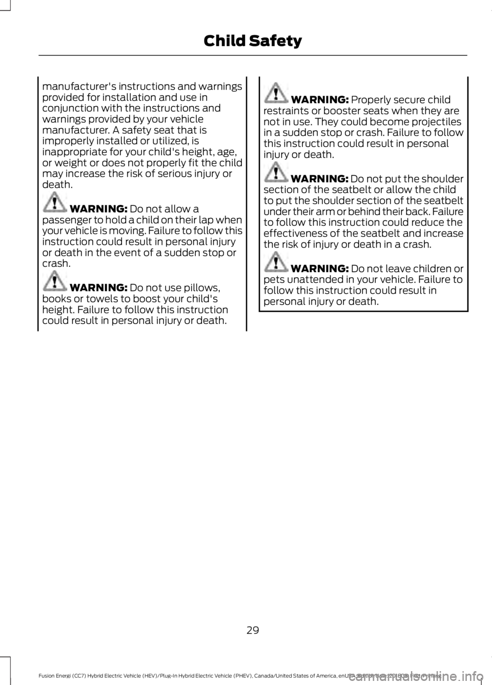 FORD FUSION HYBRID 2019 Owners Guide manufacturer's instructions and warnings
provided for installation and use in
conjunction with the instructions and
warnings provided by your vehicle
manufacturer. A safety seat that is
improperly FORD FUSION HYBRID 2019 Owners Guide manufacturer's instructions and warnings
provided for installation and use in
conjunction with the instructions and
warnings provided by your vehicle
manufacturer. A safety seat that is
improperly