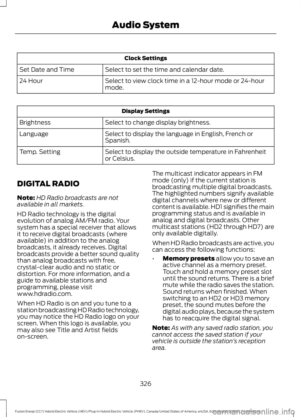 FORD FUSION HYBRID 2019  Owners Manual Clock Settings
Select to set the time and calendar date.
Set Date and Time
Select to view clock time in a 12-hour mode or 24-hour
mode.
24 Hour Display Settings
Select to change display brightness.
Br