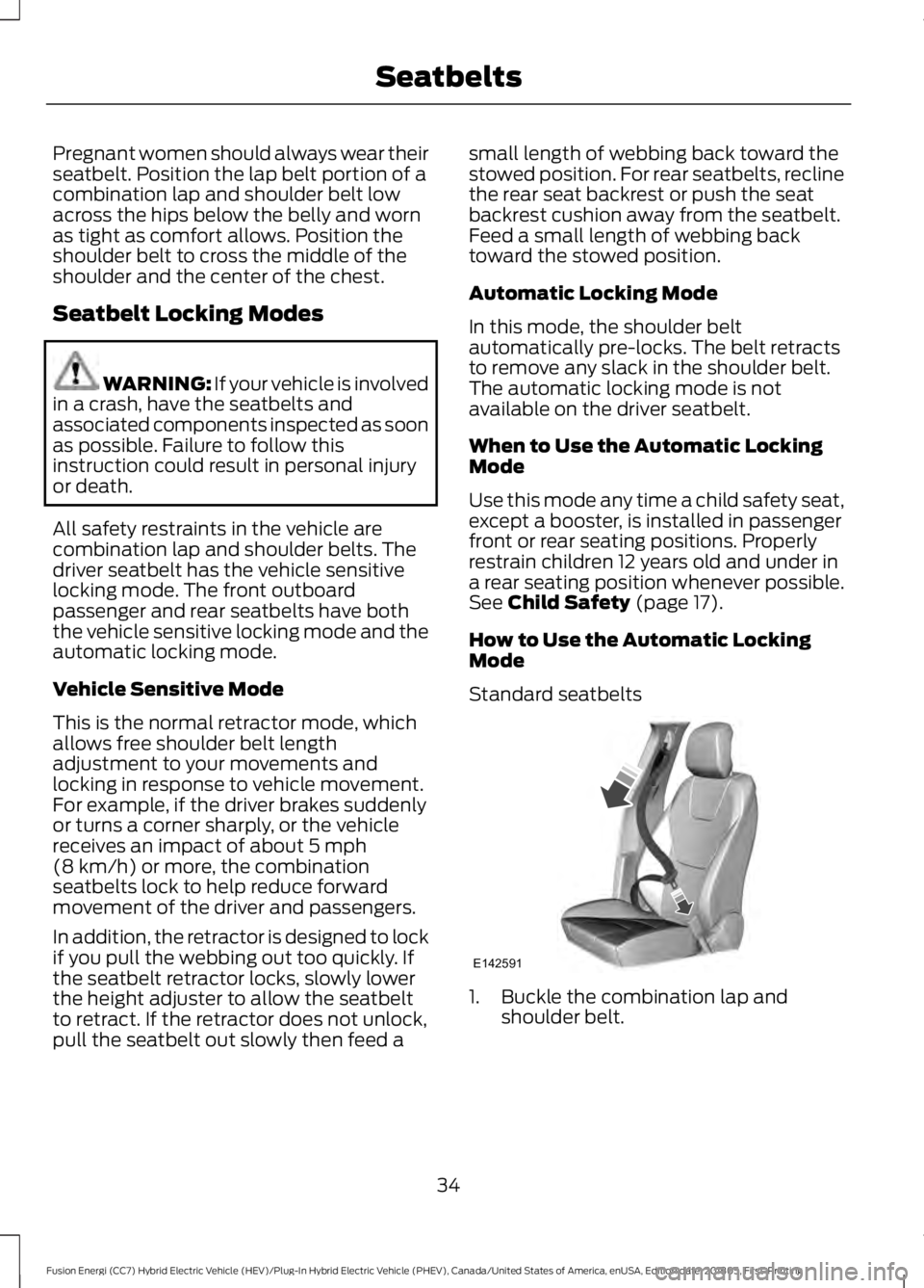 FORD FUSION HYBRID 2019 Owners Guide Pregnant women should always wear their
seatbelt. Position the lap belt portion of a
combination lap and shoulder belt low
across the hips below the belly and worn
as tight as comfort allows. Position FORD FUSION HYBRID 2019 Owners Guide Pregnant women should always wear their
seatbelt. Position the lap belt portion of a
combination lap and shoulder belt low
across the hips below the belly and worn
as tight as comfort allows. Position