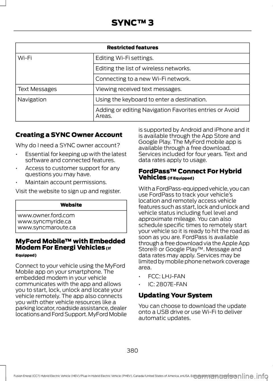 FORD FUSION HYBRID 2019 Owners Manual Restricted features
Editing Wi-Fi settings.
Wi-Fi
Editing the list of wireless networks.
Connecting to a new Wi-Fi network.
Viewing received text messages.
Text Messages
Using the keyboard to enter a FORD FUSION HYBRID 2019 Owners Manual Restricted features
Editing Wi-Fi settings.
Wi-Fi
Editing the list of wireless networks.
Connecting to a new Wi-Fi network.
Viewing received text messages.
Text Messages
Using the keyboard to enter a