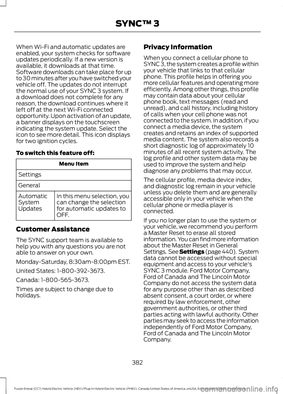 FORD FUSION HYBRID 2019 Owners Manual When Wi-Fi and automatic updates are
enabled, your system checks for software
updates periodically. If a new version is
available, it downloads at that time.
Software downloads can take place for up
t FORD FUSION HYBRID 2019 Owners Manual When Wi-Fi and automatic updates are
enabled, your system checks for software
updates periodically. If a new version is
available, it downloads at that time.
Software downloads can take place for up
t