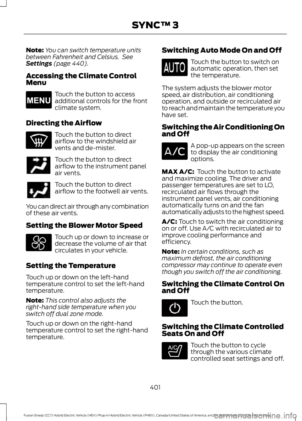 FORD FUSION HYBRID 2019 Owners Manual Note:
You can switch temperature units
between Fahrenheit and Celsius. See
Settings (page 440).
Accessing the Climate Control
Menu Touch the button to access
additional controls for the front
climate FORD FUSION HYBRID 2019 Owners Manual Note:
You can switch temperature units
between Fahrenheit and Celsius. See
Settings (page 440).
Accessing the Climate Control
Menu Touch the button to access
additional controls for the front
climate