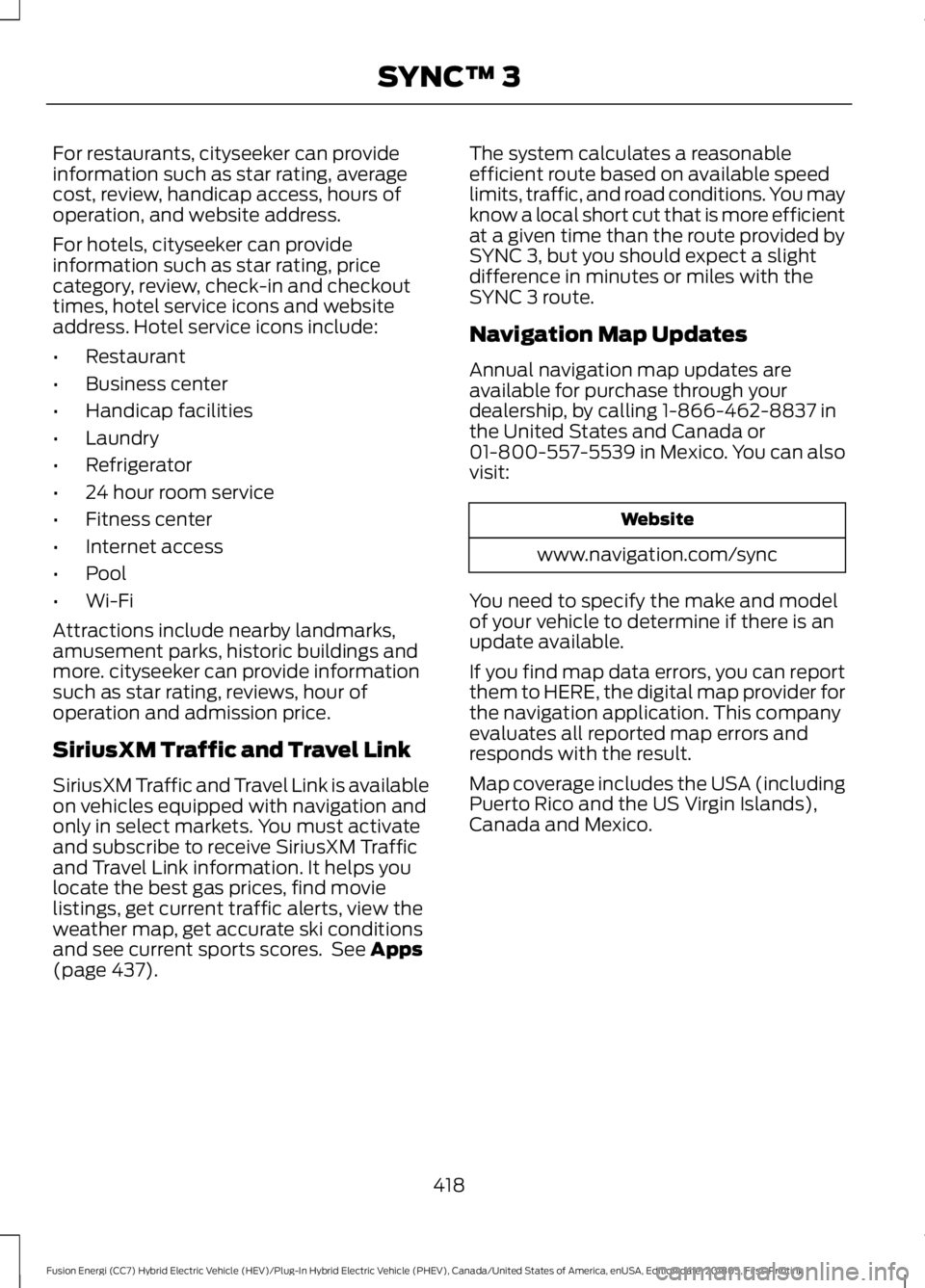 FORD FUSION HYBRID 2019 Owners Manual For restaurants, cityseeker can provide
information such as star rating, average
cost, review, handicap access, hours of
operation, and website address.
For hotels, cityseeker can provide
information FORD FUSION HYBRID 2019 Owners Manual For restaurants, cityseeker can provide
information such as star rating, average
cost, review, handicap access, hours of
operation, and website address.
For hotels, cityseeker can provide
information