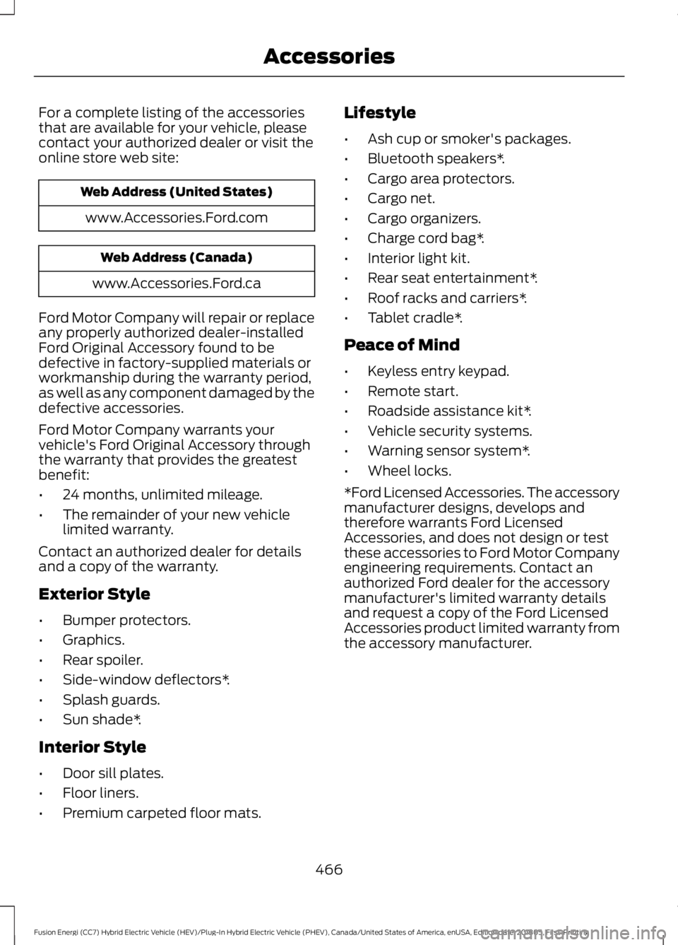 FORD FUSION HYBRID 2019 Owners Manual For a complete listing of the accessories
that are available for your vehicle, please
contact your authorized dealer or visit the
online store web site:
Web Address (United States)
www.Accessories.For FORD FUSION HYBRID 2019 Owners Manual For a complete listing of the accessories
that are available for your vehicle, please
contact your authorized dealer or visit the
online store web site:
Web Address (United States)
www.Accessories.For