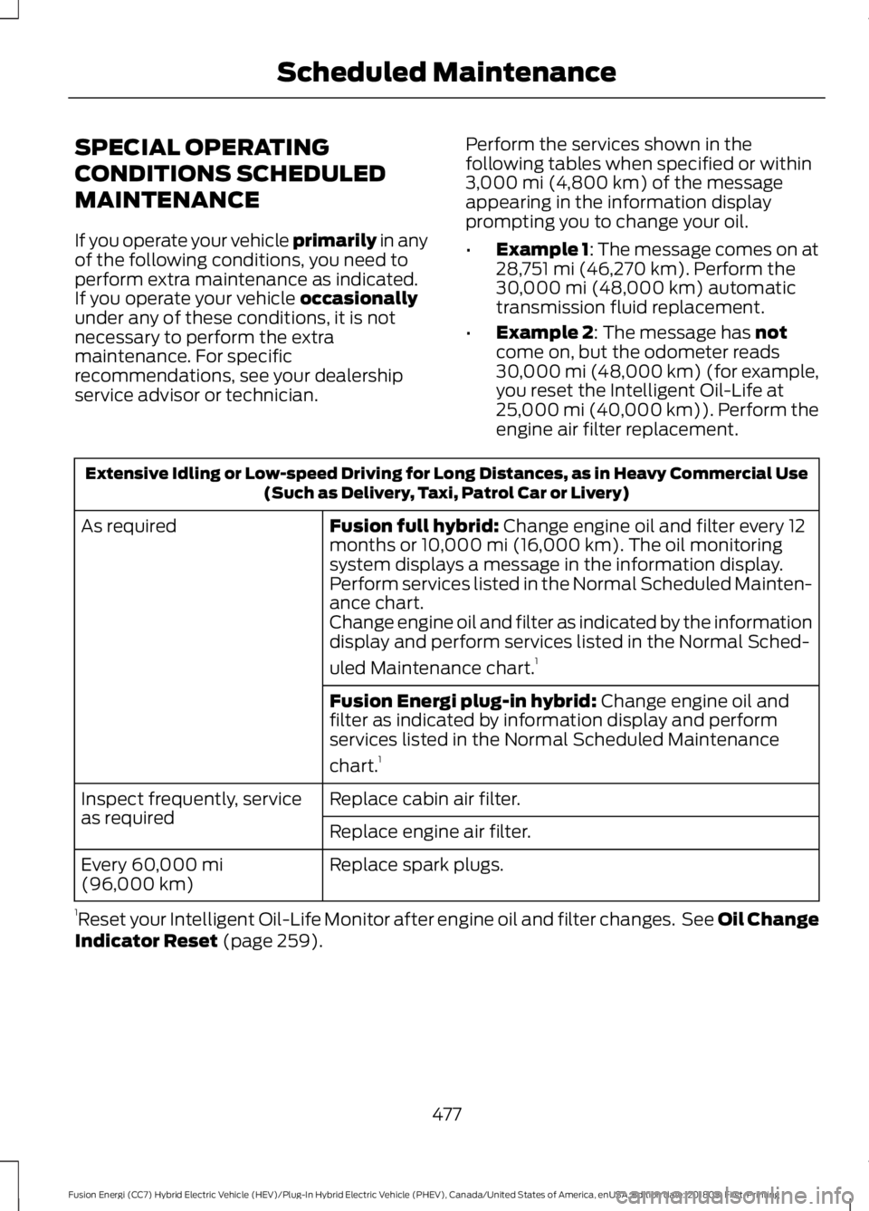 FORD FUSION HYBRID 2019  Owners Manual SPECIAL OPERATING
CONDITIONS SCHEDULED
MAINTENANCE
If you operate your vehicle primarily in any
of the following conditions, you need to
perform extra maintenance as indicated.
If you operate your veh