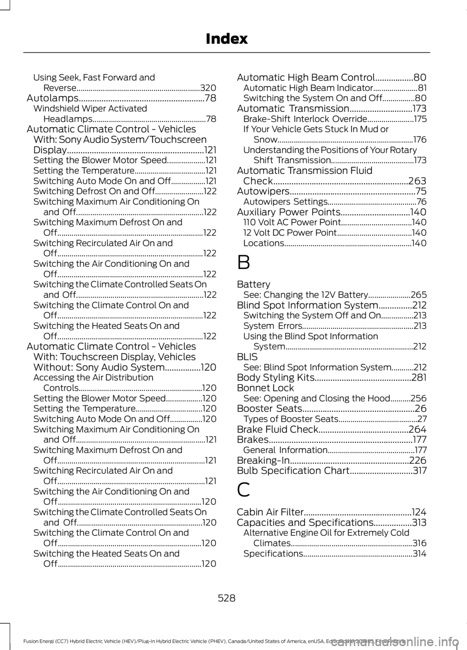 FORD FUSION HYBRID 2019 Owners Manual Using Seek, Fast Forward and
Reverse............................................................. 320
Autolamps........................................................78 Windshield Wiper Activated
Hea FORD FUSION HYBRID 2019 Owners Manual Using Seek, Fast Forward and
Reverse............................................................. 320
Autolamps........................................................78 Windshield Wiper Activated
Hea