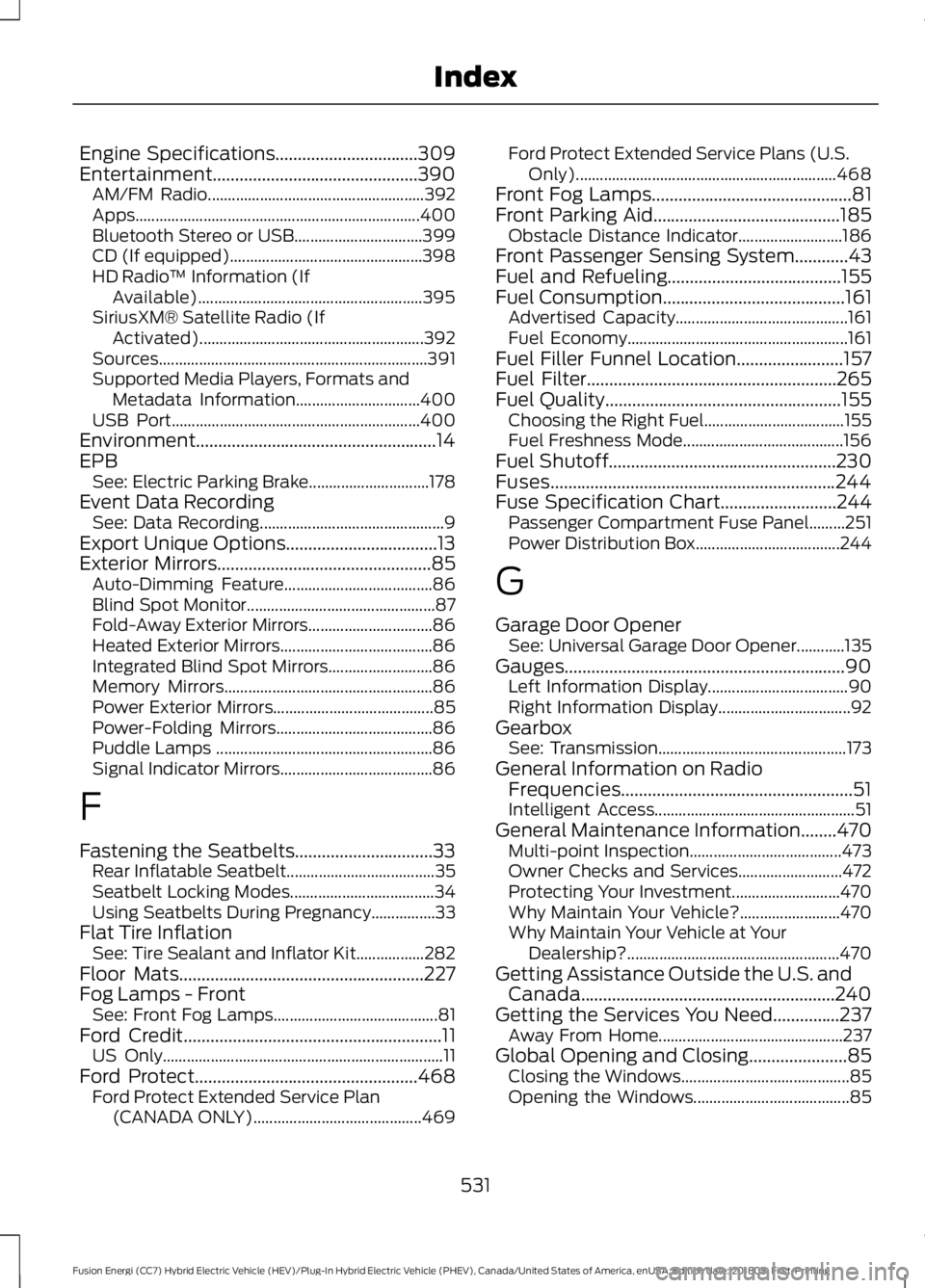 FORD FUSION HYBRID 2019 Owners Manual Engine Specifications................................309
Entertainment..............................................390
AM/FM Radio...................................................... 392
Apps...... FORD FUSION HYBRID 2019 Owners Manual Engine Specifications................................309
Entertainment..............................................390
AM/FM Radio...................................................... 392
Apps......