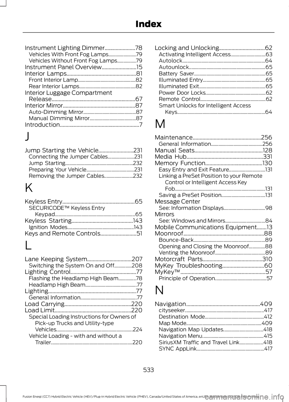 FORD FUSION HYBRID 2019 Owners Manual Instrument Lighting Dimmer......................78
Vehicles With Front Fog Lamps...................... 79
Vehicles Without Front Fog Lamps...............79
Instrument Panel Overview................... FORD FUSION HYBRID 2019 Owners Manual Instrument Lighting Dimmer......................78
Vehicles With Front Fog Lamps...................... 79
Vehicles Without Front Fog Lamps...............79
Instrument Panel Overview...................