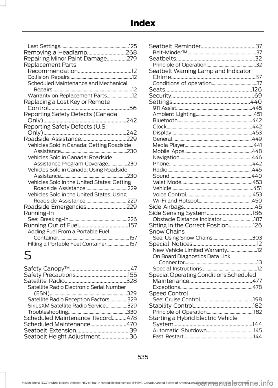 FORD FUSION HYBRID 2019  Owners Manual Last Settings.........................................................
125
Removing a Headlamp.............................268
Repairing Minor Paint Damage...............279
Replacement Parts Recommen