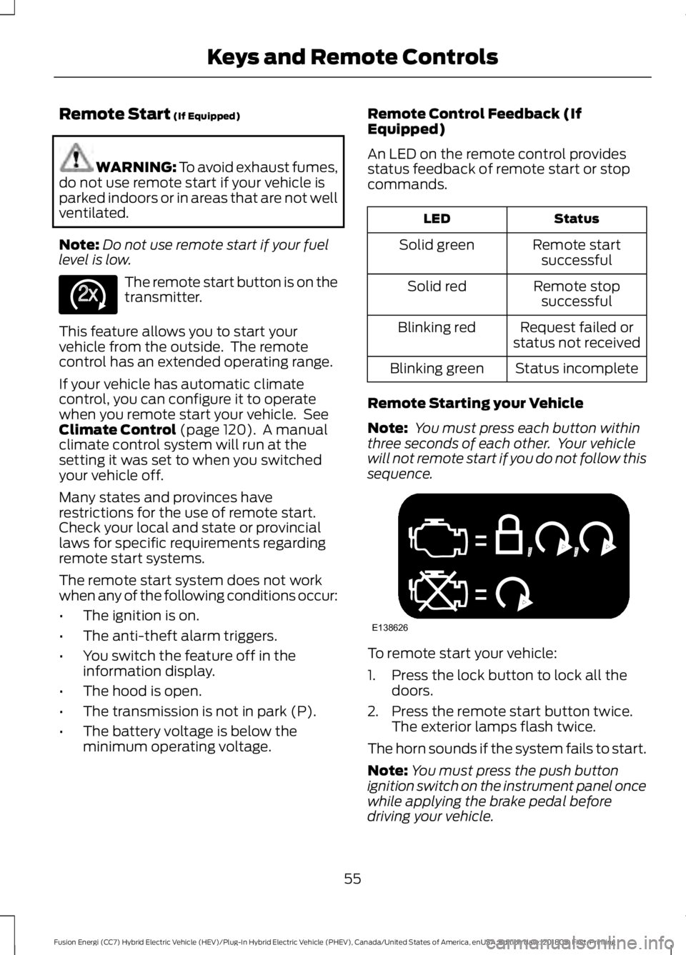 FORD FUSION HYBRID 2019 Owners Manual Remote Start (If Equipped)
WARNING:
To avoid exhaust fumes,
do not use remote start if your vehicle is
parked indoors or in areas that are not well
ventilated.
Note: Do not use remote start if your f FORD FUSION HYBRID 2019 Owners Manual Remote Start (If Equipped)
WARNING:
To avoid exhaust fumes,
do not use remote start if your vehicle is
parked indoors or in areas that are not well
ventilated.
Note: Do not use remote start if your f