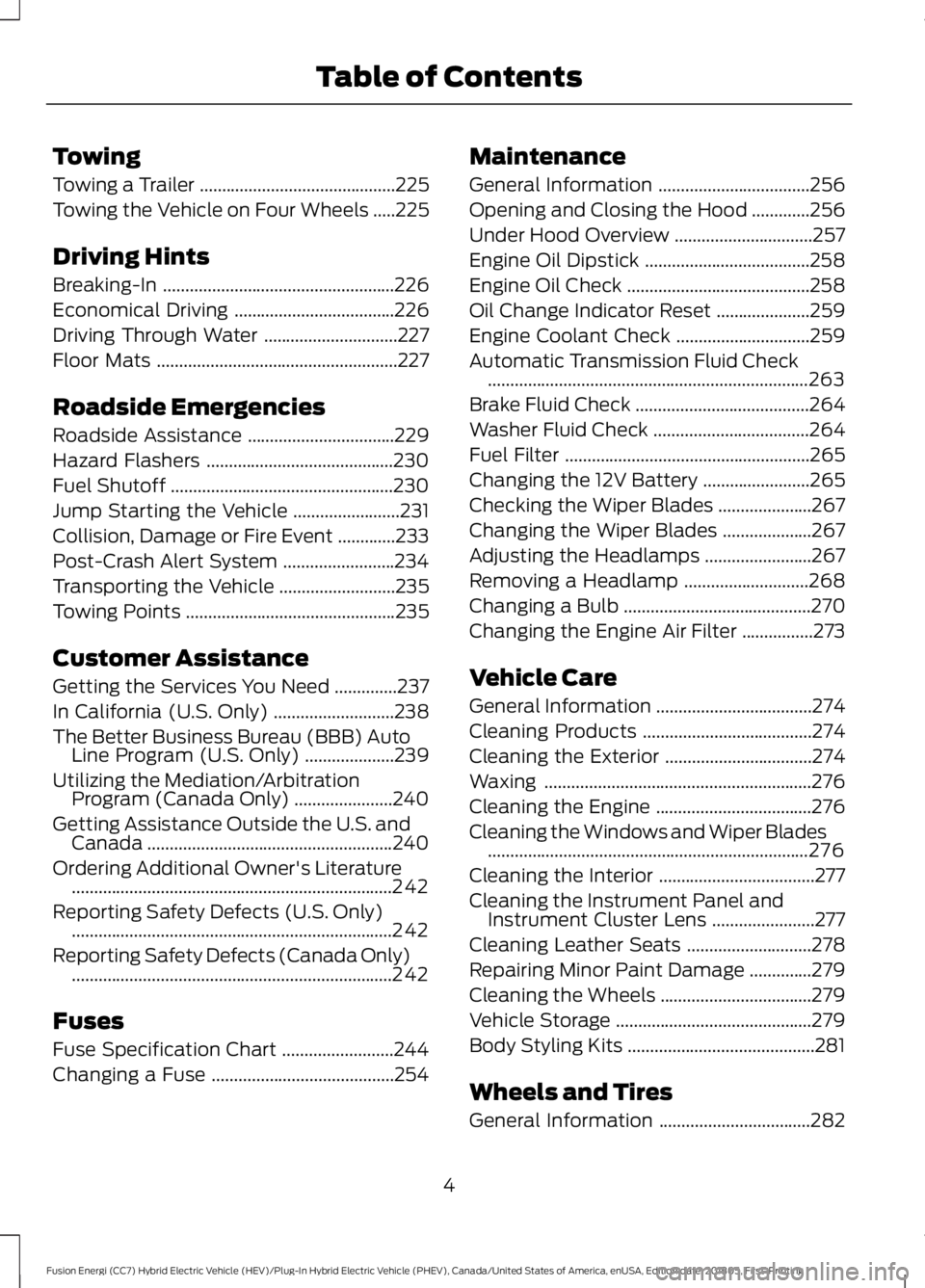 FORD FUSION HYBRID 2019  Owners Manual Towing
Towing a Trailer
............................................225
Towing the Vehicle on Four Wheels .....
225
Driving Hints
Breaking-In ....................................................
226
E