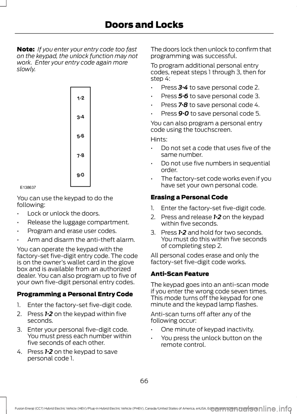 FORD FUSION HYBRID 2019 Repair Manual Note:
If you enter your entry code too fast
on the keypad, the unlock function may not
work. Enter your entry code again more
slowly. You can use the keypad to do the
following:
•
Lock or unlock t FORD FUSION HYBRID 2019 Repair Manual Note:
If you enter your entry code too fast
on the keypad, the unlock function may not
work. Enter your entry code again more
slowly. You can use the keypad to do the
following:
•
Lock or unlock t