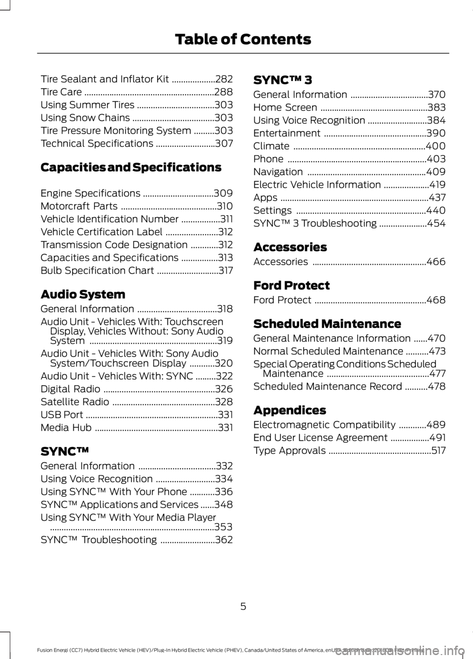 FORD FUSION HYBRID 2019  Owners Manual Tire Sealant and Inflator Kit
...................282
Tire Care .........................................................
288
Using Summer Tires ..................................
303
Using Snow Chains