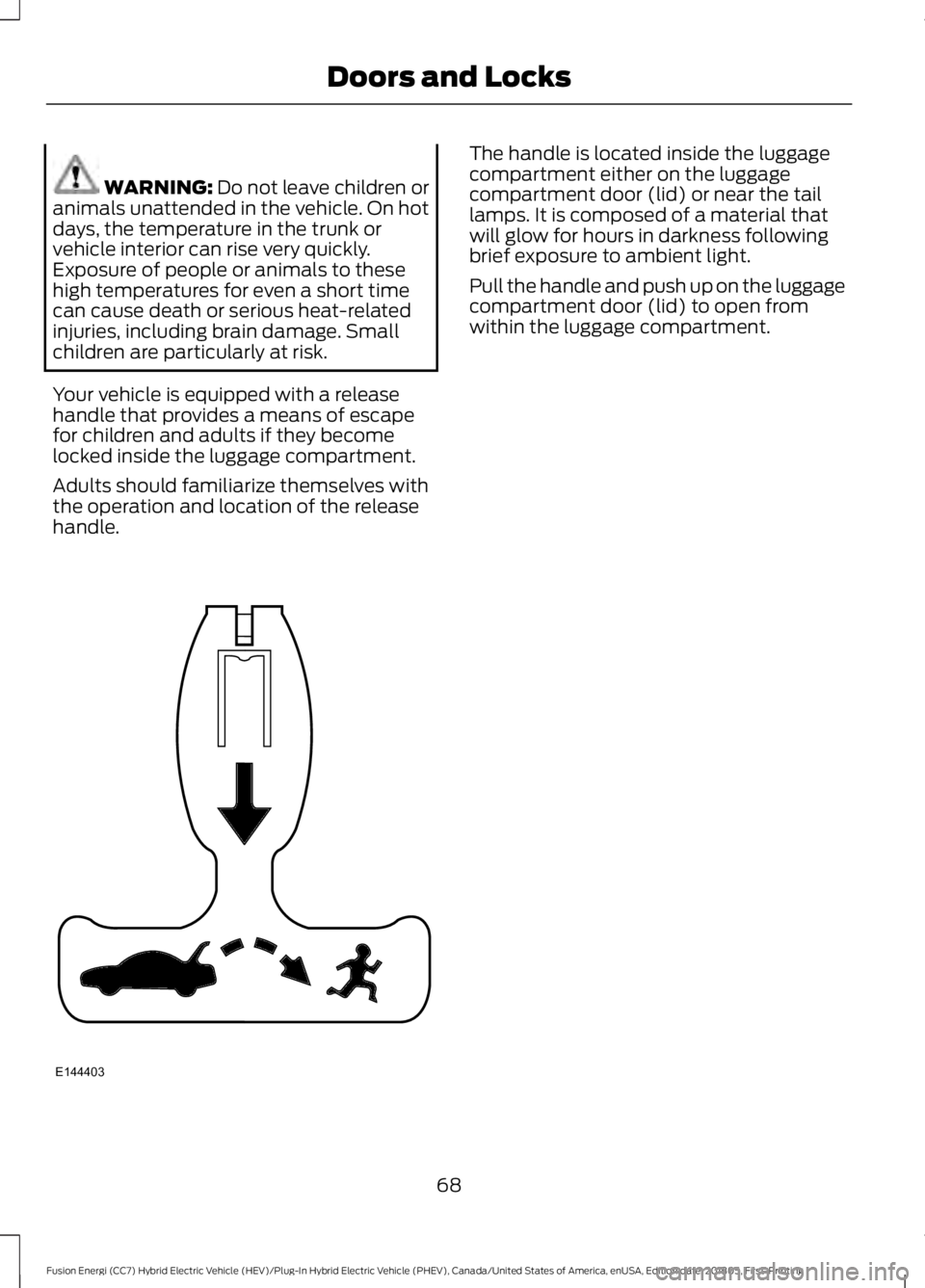 FORD FUSION HYBRID 2019 Manual PDF WARNING: Do not leave children or
animals unattended in the vehicle. On hot
days, the temperature in the trunk or
vehicle interior can rise very quickly.
Exposure of people or animals to these
high te FORD FUSION HYBRID 2019 Manual PDF WARNING: Do not leave children or
animals unattended in the vehicle. On hot
days, the temperature in the trunk or
vehicle interior can rise very quickly.
Exposure of people or animals to these
high te