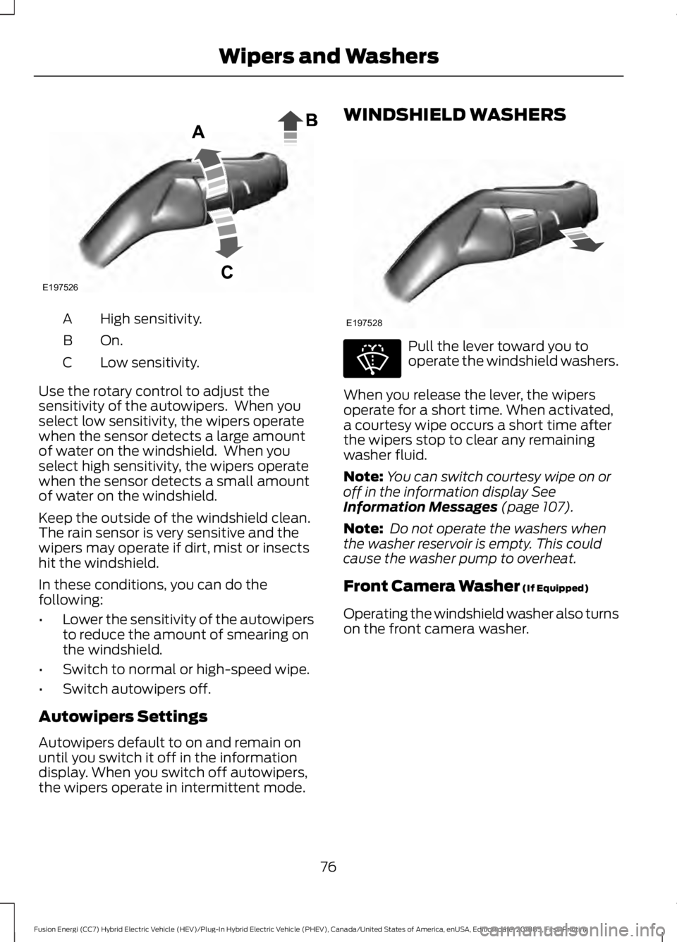 FORD FUSION HYBRID 2019 Manual PDF High sensitivity.
A
On.B
Low sensitivity.
C
Use the rotary control to adjust the
sensitivity of the autowipers. When you
select low sensitivity, the wipers operate
when the sensor detects a large amo FORD FUSION HYBRID 2019 Manual PDF High sensitivity.
A
On.B
Low sensitivity.
C
Use the rotary control to adjust the
sensitivity of the autowipers. When you
select low sensitivity, the wipers operate
when the sensor detects a large amo
