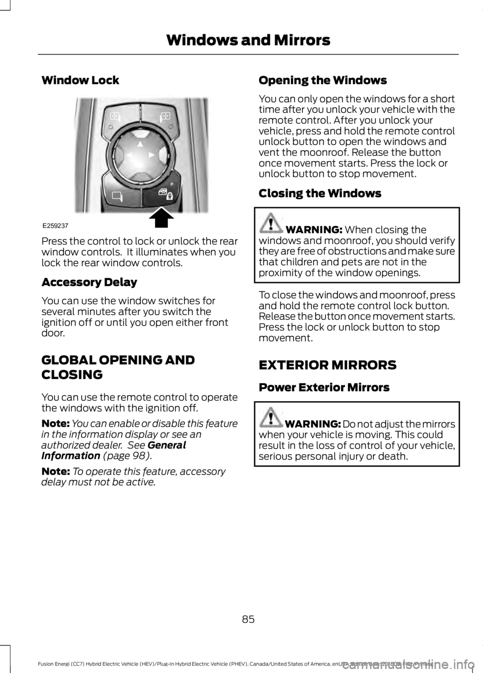 FORD FUSION HYBRID 2019 Owners Manual Window Lock
Press the control to lock or unlock the rear
window controls. It illuminates when you
lock the rear window controls.
Accessory Delay
You can use the window switches for
several minutes af FORD FUSION HYBRID 2019 Owners Manual Window Lock
Press the control to lock or unlock the rear
window controls. It illuminates when you
lock the rear window controls.
Accessory Delay
You can use the window switches for
several minutes af