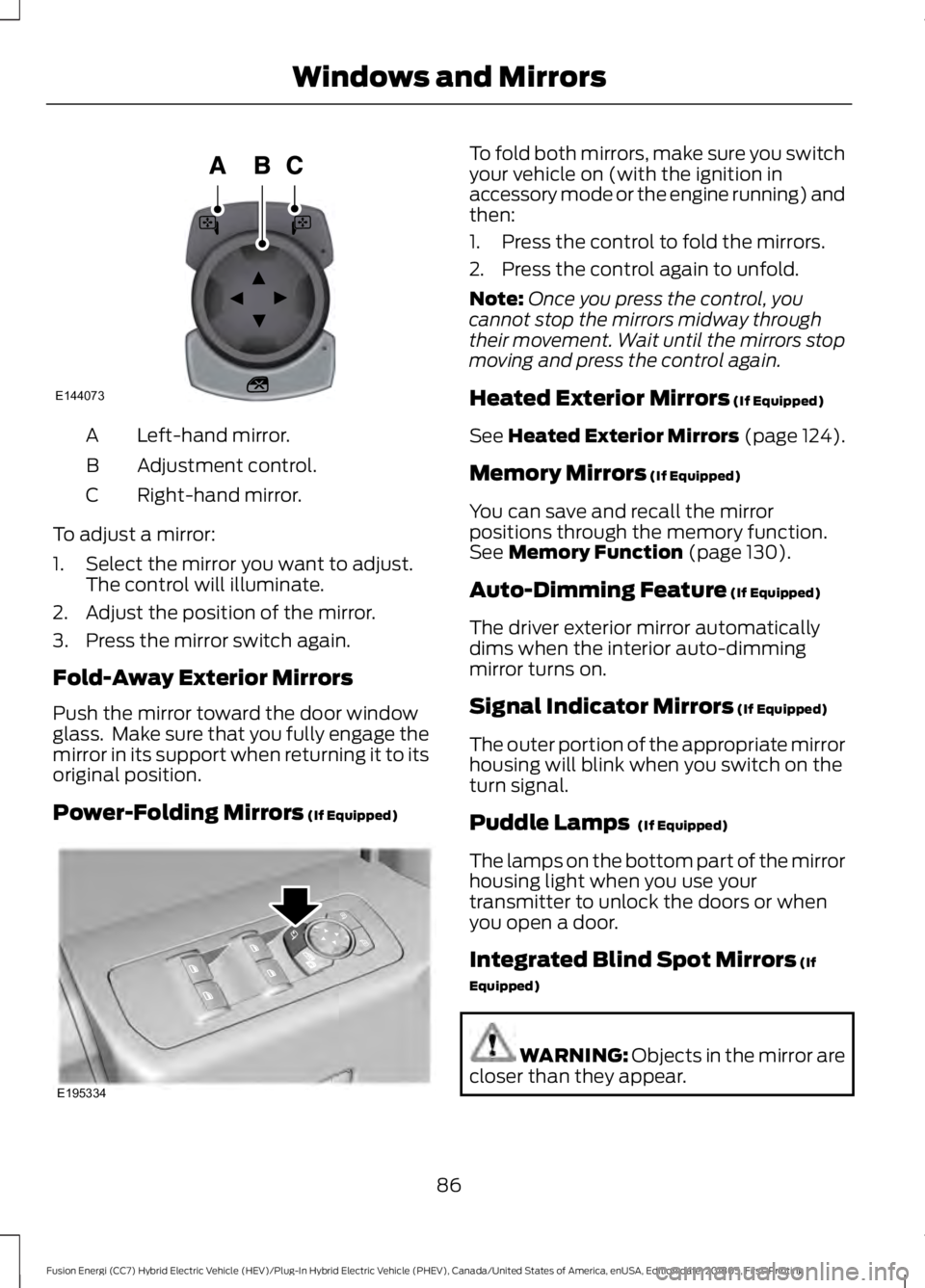 FORD FUSION HYBRID 2019 Manual Online Left-hand mirror.
A
Adjustment control.
B
Right-hand mirror.
C
To adjust a mirror:
1. Select the mirror you want to adjust. The control will illuminate.
2. Adjust the position of the mirror.
3. Press FORD FUSION HYBRID 2019 Manual Online Left-hand mirror.
A
Adjustment control.
B
Right-hand mirror.
C
To adjust a mirror:
1. Select the mirror you want to adjust. The control will illuminate.
2. Adjust the position of the mirror.
3. Press