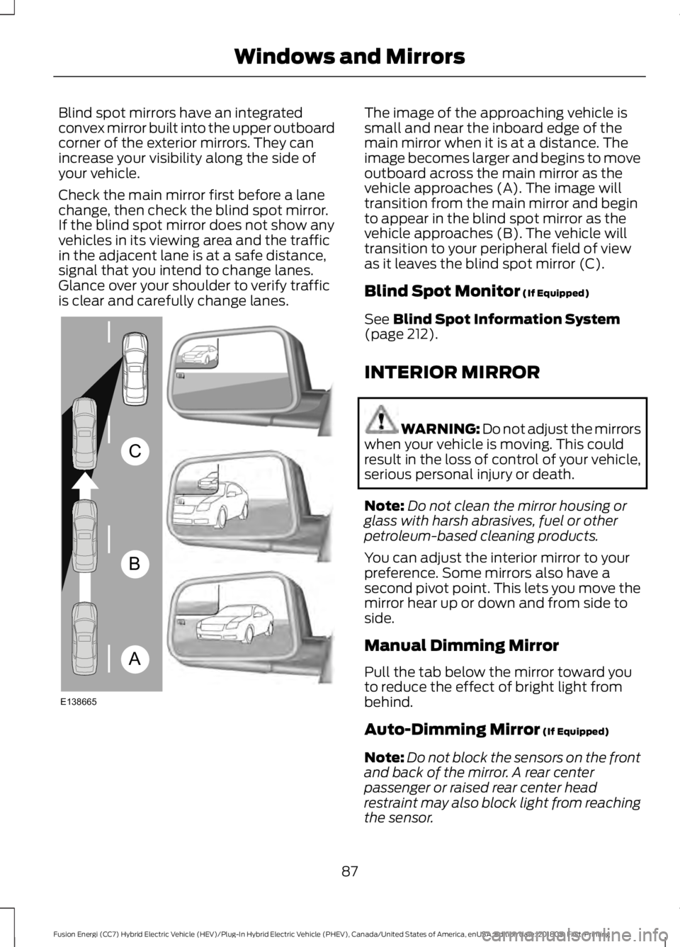 FORD FUSION HYBRID 2019 Manual Online Blind spot mirrors have an integrated
convex mirror built into the upper outboard
corner of the exterior mirrors. They can
increase your visibility along the side of
your vehicle.
Check the main mirro FORD FUSION HYBRID 2019 Manual Online Blind spot mirrors have an integrated
convex mirror built into the upper outboard
corner of the exterior mirrors. They can
increase your visibility along the side of
your vehicle.
Check the main mirro