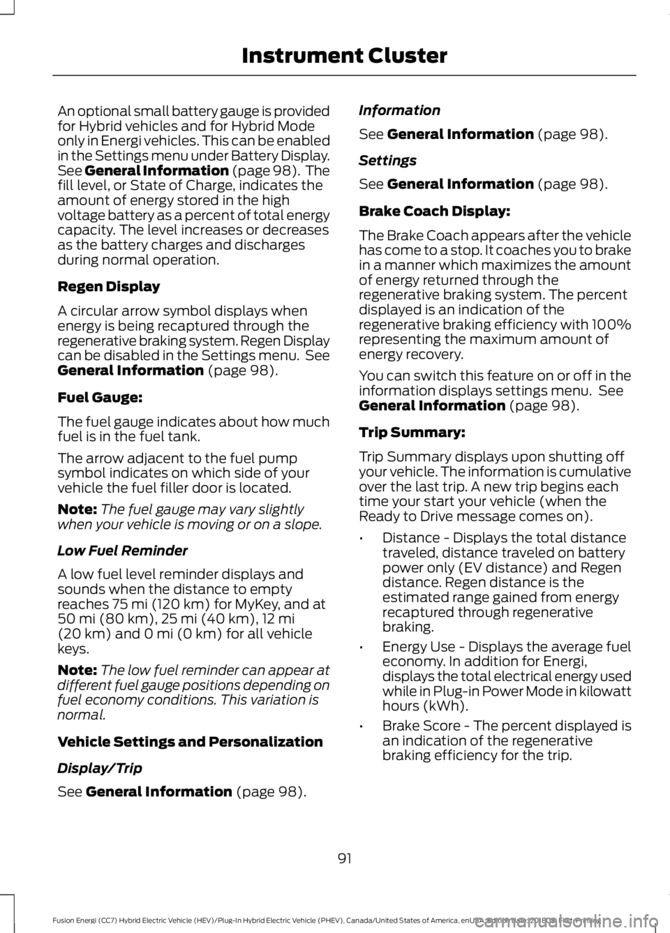 FORD FUSION HYBRID 2019 Owners Manual An optional small battery gauge is provided
for Hybrid vehicles and for Hybrid Mode
only in Energi vehicles. This can be enabled
in the Settings menu under Battery Display.
See General Information (pa FORD FUSION HYBRID 2019 Owners Manual An optional small battery gauge is provided
for Hybrid vehicles and for Hybrid Mode
only in Energi vehicles. This can be enabled
in the Settings menu under Battery Display.
See General Information (pa
