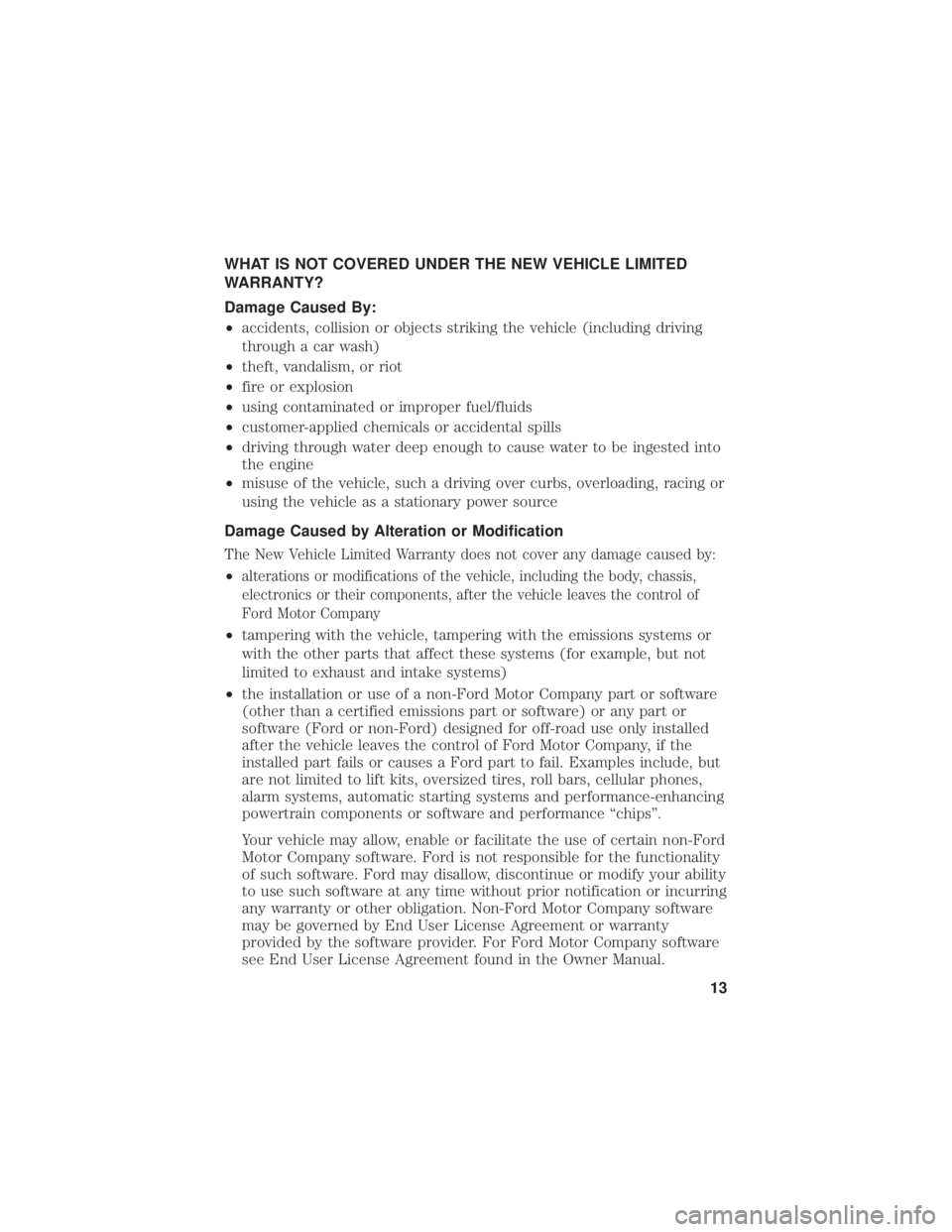 FORD FUSION HYBRID 2019 Warranty Guide WHAT IS NOT COVERED UNDER THE NEW VEHICLE LIMITED
WARRANTY?
Damage Caused By:
•accidents, collision or objects striking the vehicle (including driving
through a car wash)
• theft, vandalism, or ri FORD FUSION HYBRID 2019 Warranty Guide WHAT IS NOT COVERED UNDER THE NEW VEHICLE LIMITED
WARRANTY?
Damage Caused By:
•accidents, collision or objects striking the vehicle (including driving
through a car wash)
• theft, vandalism, or ri