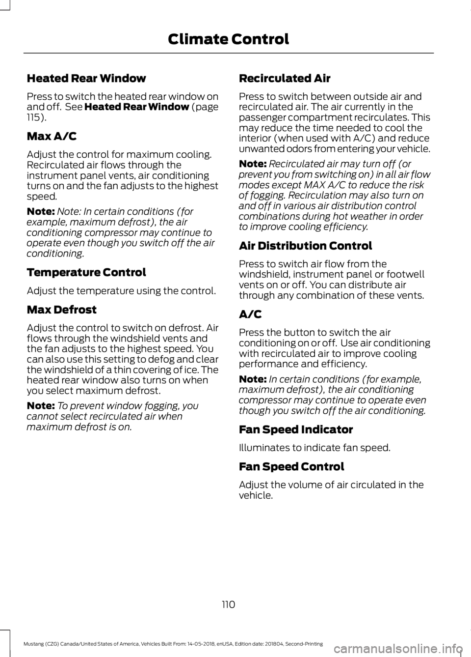 FORD MUSTANG 2019  Owners Manual Heated Rear Window
Press to switch the heated rear window on
and off.  See Heated Rear Window (page
115).
Max A/C
Adjust the control for maximum cooling.
Recirculated air flows through the
instrument 