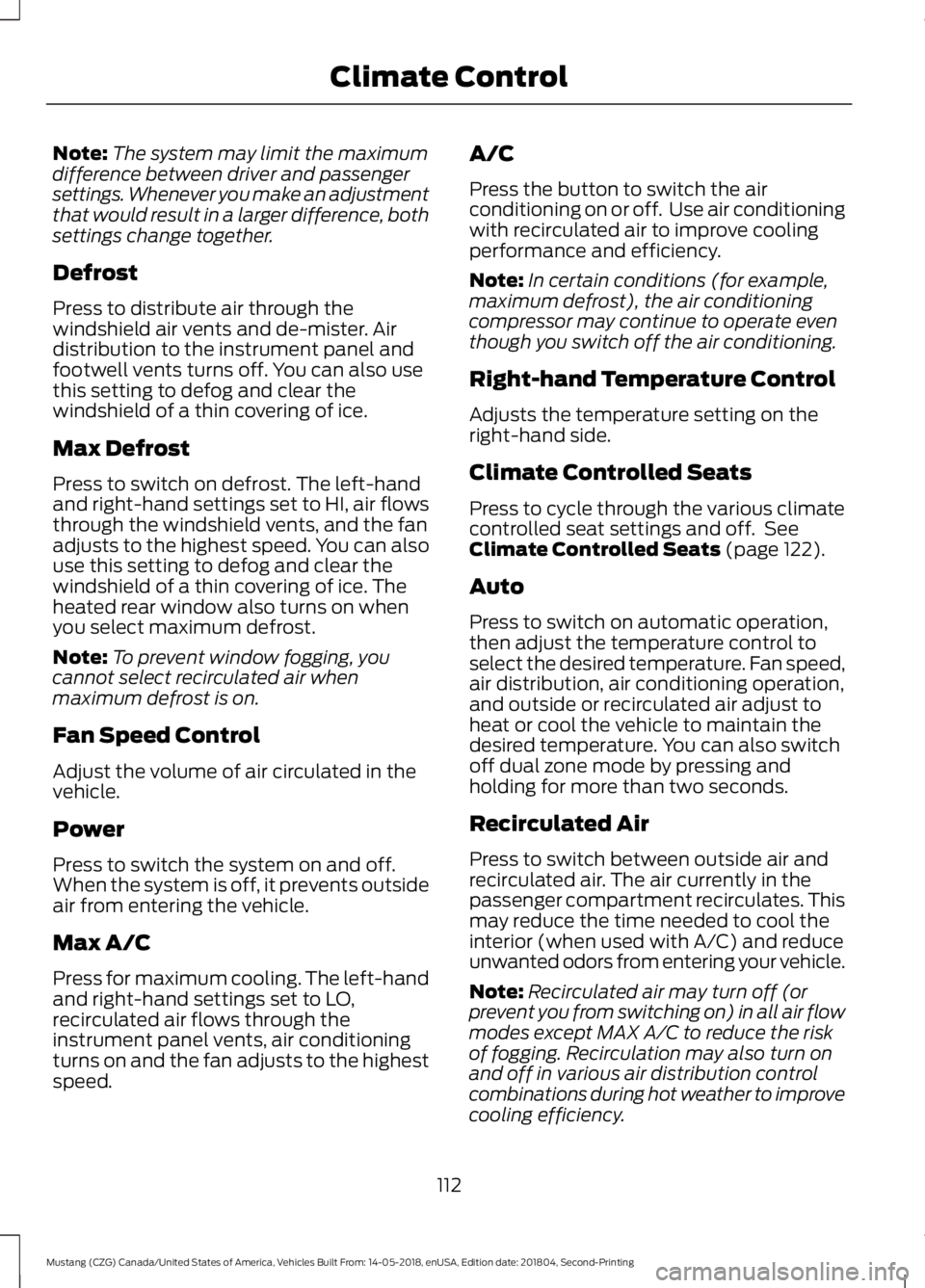 FORD MUSTANG 2019  Owners Manual Note:
The system may limit the maximum
difference between driver and passenger
settings. Whenever you make an adjustment
that would result in a larger difference, both
settings change together.
Defros
