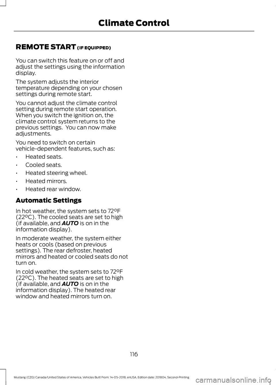 FORD MUSTANG 2019  Owners Manual REMOTE START (IF EQUIPPED)
You can switch this feature on or off and
adjust the settings using the information
display.
The system adjusts the interior
temperature depending on your chosen
settings du