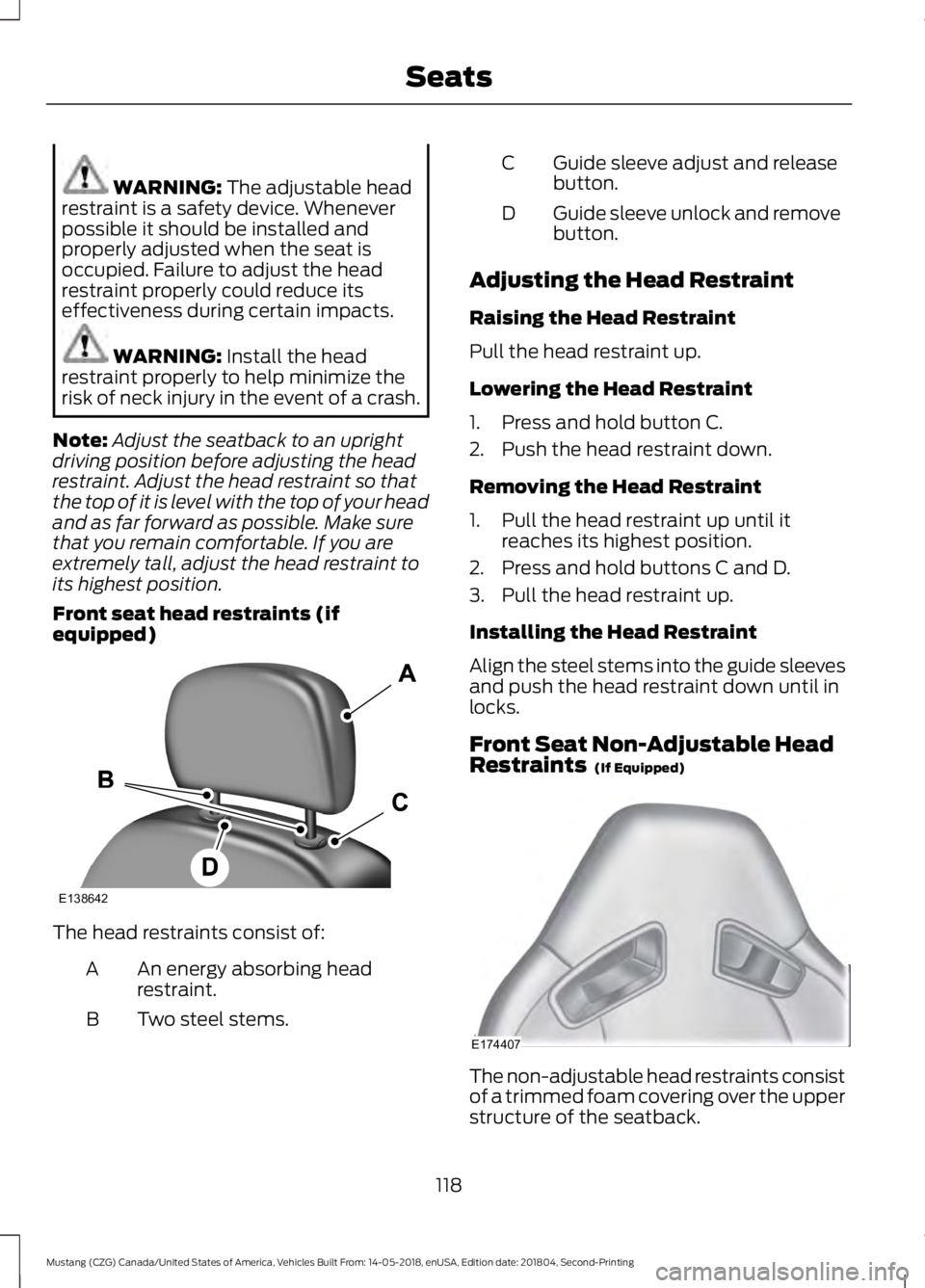 FORD MUSTANG 2019  Owners Manual WARNING: The adjustable head
restraint is a safety device. Whenever
possible it should be installed and
properly adjusted when the seat is
occupied. Failure to adjust the head
restraint properly could