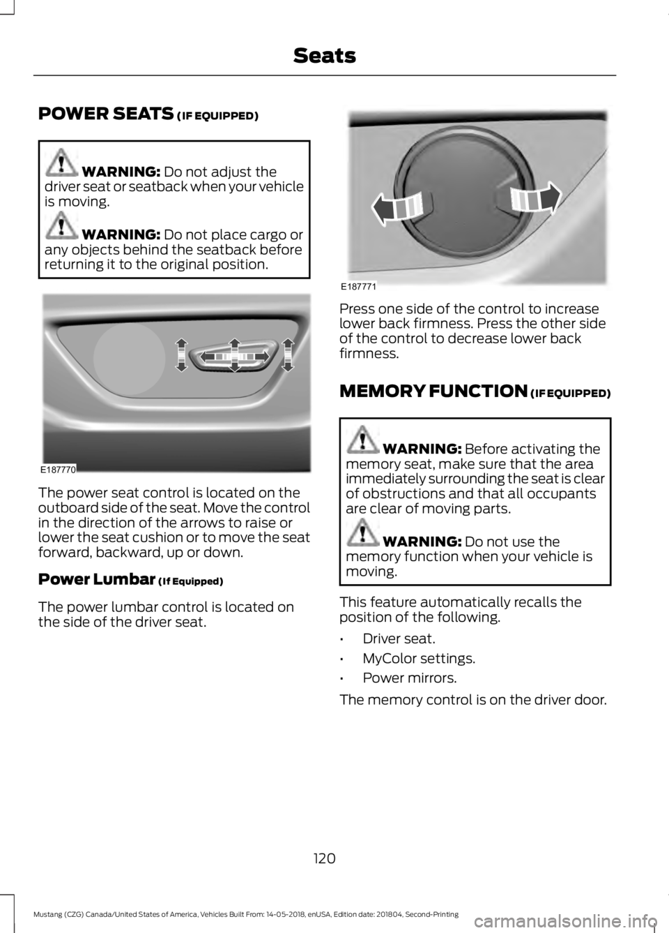 FORD MUSTANG 2019  Owners Manual POWER SEATS (IF EQUIPPED)
WARNING: 
Do not adjust the
driver seat or seatback when your vehicle
is moving. WARNING: 
Do not place cargo or
any objects behind the seatback before
returning it to the or